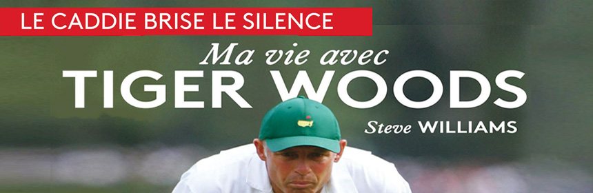 ma vie avec tiger woods nouveau livre steve williams cadet tiger woods